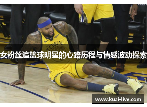 女粉丝追篮球明星的心路历程与情感波动探索