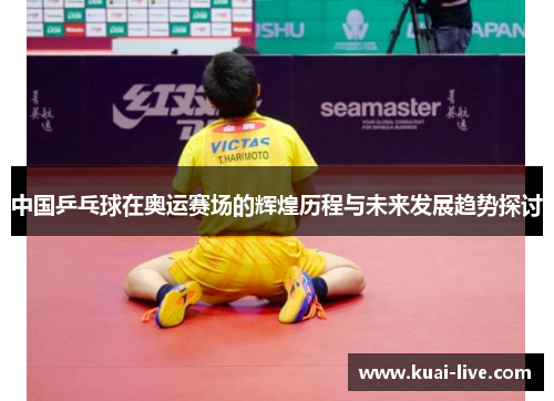 中国乒乓球在奥运赛场的辉煌历程与未来发展趋势探讨