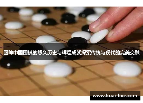 回眸中国围棋的悠久历史与辉煌成就探索传统与现代的完美交融